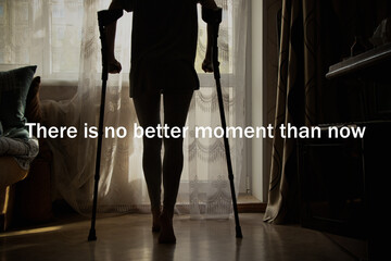 A young girl on crutches is trying to walk around the room and the text there is no better moment than now, motivation to train and move towards success