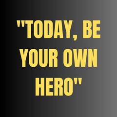 Today be your own hero. Motivational and inspirational quote for success.