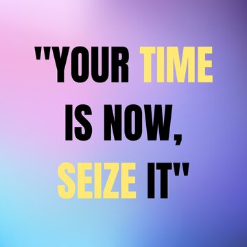 Your time is now seize it, Inspirational quote social media post. Poster design for encouragement. 