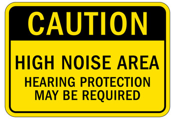 High noise area warning sign and labels hearing protection may be required