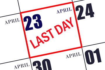 Text LAST DAY on calendar date April 23. A reminder of the final day. Deadline. Business concept.