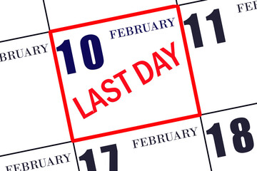 Text LAST DAY on calendar date February 10. A reminder of the final day. Deadline. Business concept.