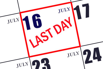 Text LAST DAY on calendar date July 16. A reminder of the final day. Deadline. Business concept.