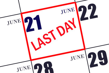 Text LAST DAY on calendar date June 21. A reminder of the final day. Deadline. Business concept.