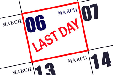 Text LAST DAY on calendar date March 6. A reminder of the final day. Deadline. Business concept.