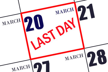 Text LAST DAY on calendar date March 20. A reminder of the final day. Deadline. Business concept.