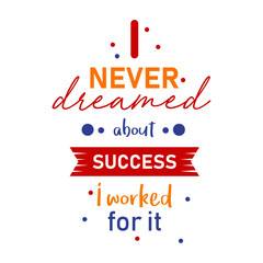 Fototapeta na wymiar I never dreamed about success I worked for it inspirational quotes design poster colorful text