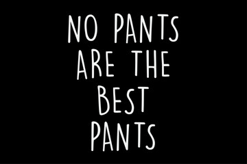 No pants Are The Best Pants Funny T-Shirt Design