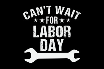 Can't Wait For Labor Day T-Shirt Design