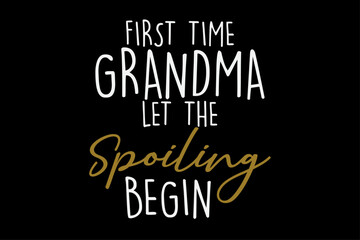 First Time Grandma Let The Spoiling begin T-Shirt Design