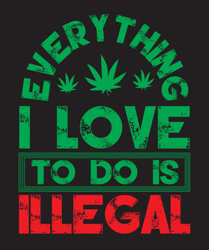 Everything I Love To Do Is Illegal Typography T shirt Design