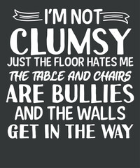I'm not clumsy just the floor hates me Funny Sayings Sarcastic T-Shirt design vector,
funny gifts, clumsy sayings sarcastic, funny sayings women, great sarcastic, great gift idea, perfect gift, funny 