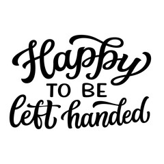 Happy to be left handed. Hand lettering quote isolated on white background. Vector typography for Left handers day posters, cards, t shirts, mugs