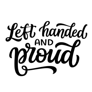 Left handed and proud. Hand lettering quote isolated on white background. Vector typography for Left handers day posters, cards, t shirts, mugs