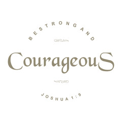 Be Strong And Courageous