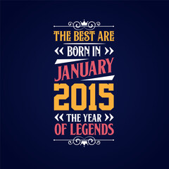 Best are born in January 2015. Born in January 2015 the legend Birthday
