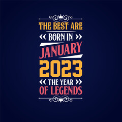 Best are born in January 2023. Born in January 2023 the legend Birthday