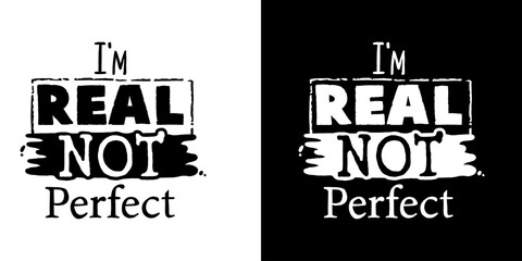 Simple saying statement, I'm real not perfect motivational quote