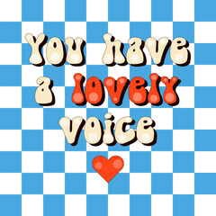 Handwritten lettering with compliment You have a lovely voice. Checker chess board square grid line. Style groovy. Slogan design for t-shirts, banner, postcard.  Vector illustration.