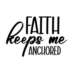 Faith keeps me anchored