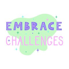 Embrace challenges positive motivational quote. Inspirational saying for stickers, cards, decorations. Words with pastel stars and sparkles in background. Vector flat illustration.