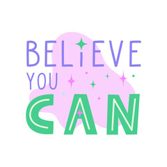 Believe you can positive motivational quote. Inspirational saying for stickers, cards, decorations. Words with pastel stars and sparkles in background. Vector flat illustration.