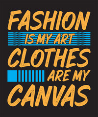 Fashion Is My Art Clothes Are My Canvas Typography T Shirt Design
