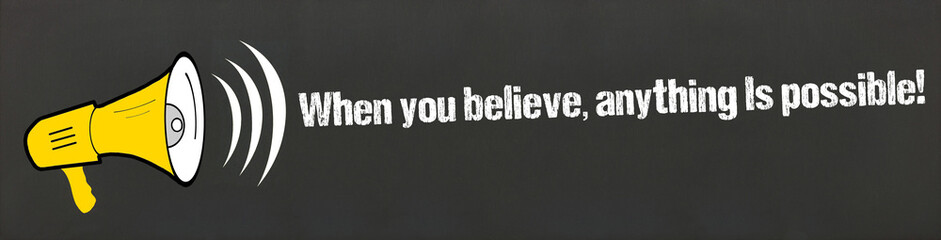 When you believe, anything is possible!