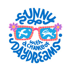 Sunny With A Chance Of Daydreams. Summer T-shirt print. Daisy sunglasses with funny reflected cloud shapes. Colorful vector illustration and lettering, isolated on white background.
