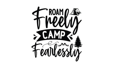 Roam Freely Camp Fearlessly, Camping SVG Design, Campfire T-shirt Design, Sign Making, Card Making, Scrapbooking, Happy Camper Printable Vector Illustration, The best memories are made camping 