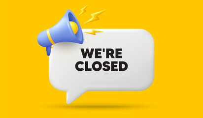 We are closed tag. 3d speech bubble banner with megaphone. Business closure sign. Store bankruptcy symbol. Closed chat speech message. 3d offer talk box. Vector