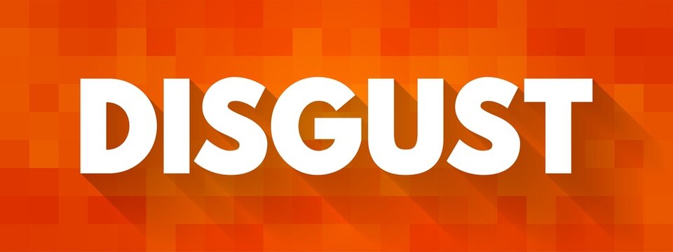 Disgust - a feeling of revulsion or strong disapproval aroused by something unpleasant or offensive, text concept background
