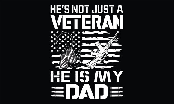 He’s Not Just A Veteran He Is My Dad  - Veteran t shirts design, Hand drawn lettering phrase, Isolated on Black background, For the design of postcards, Cutting Cricut and Silhouette, EPS 10
