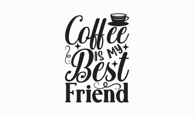 Coffee Is My Best Friend - Coffee Svg T-shirt Design, Hand drawn lettering phrase, white background, For Cutting Machine, Silhouette Cameo, Cricut, Illustration for prints on bags, posters, cards.