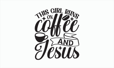 Obraz premium This Girl Runs On Coffee And Jesus - Coffee Svg Design, Hand drawn lettering phrase isolated on white background, Eps, Files for Cutting, Illustration for prints on t-shirts and bags, posters, cards.