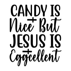 Candy Is Nice But Jesus Is Eggcellent