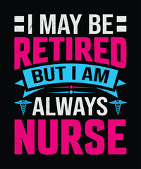 I may be retired but i am always nurse T-Shirt Design