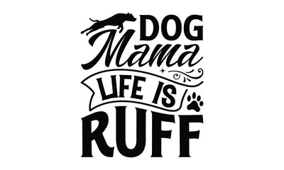 Dog Mama Life Is Ruff - Dog SVG Design, Modern calligraphy, Vector illustration with hand drawn lettering, posters, banners, cards, mugs, Notebooks, white background.