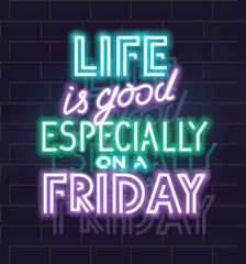 Life is good especially on a friday neon poster. Isolated illustration on brick wall background.