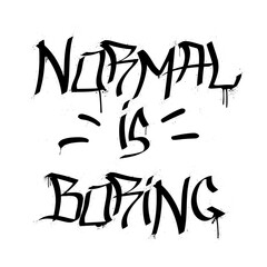Urban street style clip art. Graffiti slogan. Normal is boring. Splash effects and drops. Grunge and spray texture. Isolated on a white background.