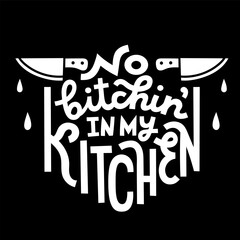No bitchin in my kitchen. White lettering print about cooking with knives and sauce dripping detail. Isolated on black background.