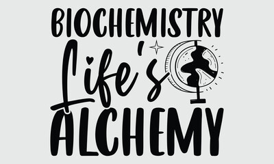 Biochemistry Life's Alchemy- Biologist t- shirt design, Hand drawn lettering phrase, greeting card template with typography text