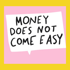 Money does not come easy. Short phrase. Graphic design. Lettering. Hand drawn speech bubble.