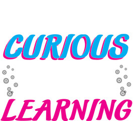 Stay Curious Keep Learning