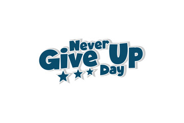 Never Give Up Day, Holiday concept. Template for background, banner, card, poster, t-shirt with text inscription