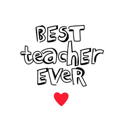 Inscription - Best teacher ever. Lettering. Excellent gift card to the Teacher's Day. Vector illustration