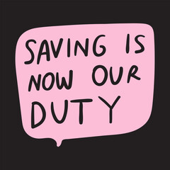 Fototapeta premium Speech bubble -Saving is now our duty. Graphic design on black background.