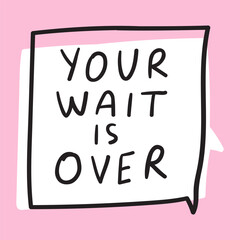 Your wait is over. Speech bubble. Vector badge on pink background.