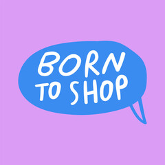 Born to shop. Blue speech bubble design on pink background.