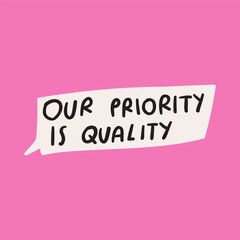 Phrase - Our priority is quality. Hand drawing speech bubble design on pink background.